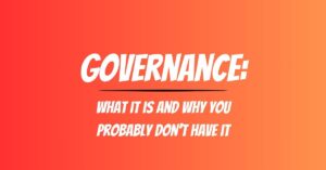 governance: what it is and why you probably don't have it