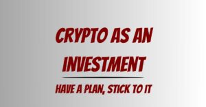 crypto as an investment, have a plan and stick to it