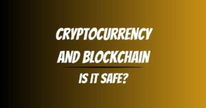 Cryptocurrency and blockchain: is it safe?